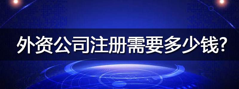 外资公司注册需要多少钱